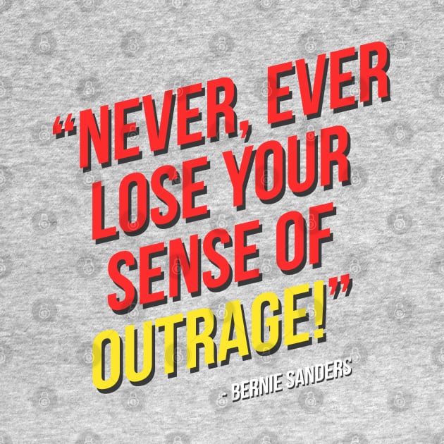 Never, ever lose your sense of outrage! - Bernie Sanders by hellomammoth